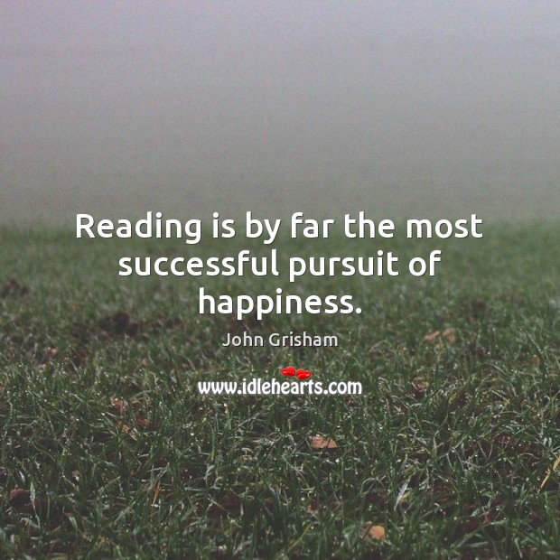 Reading is by far the most successful pursuit of happiness. John Grisham Picture Quote