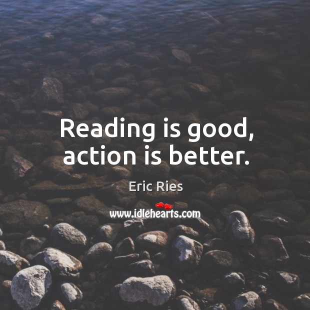 Reading is good, action is better. Image