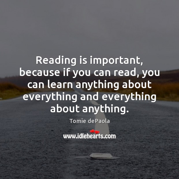 Reading is important, because if you can read, you can learn anything Tomie dePaola Picture Quote