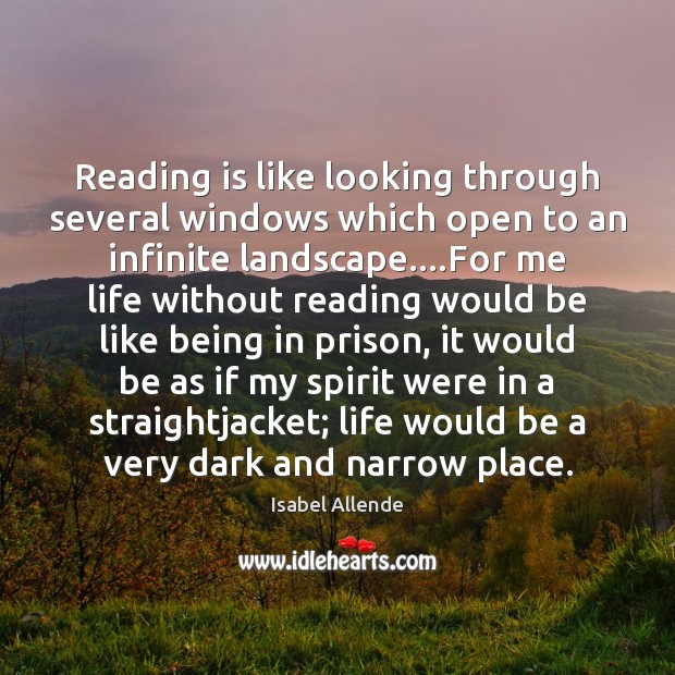 Reading is like looking through several windows which open to an infinite Isabel Allende Picture Quote