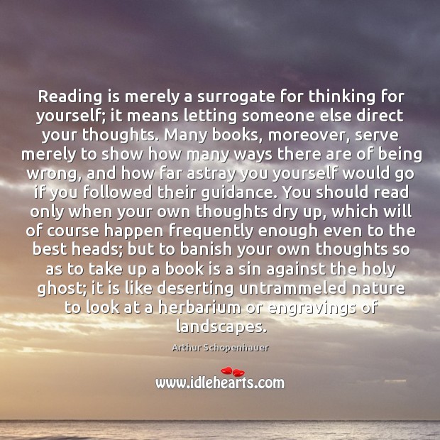 Reading is merely a surrogate for thinking for yourself; it means letting Image