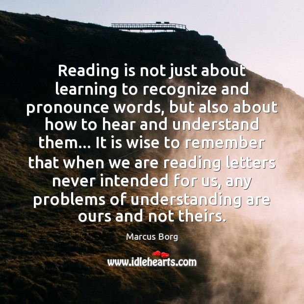 Reading is not just about learning to recognize and pronounce words, but Marcus Borg Picture Quote