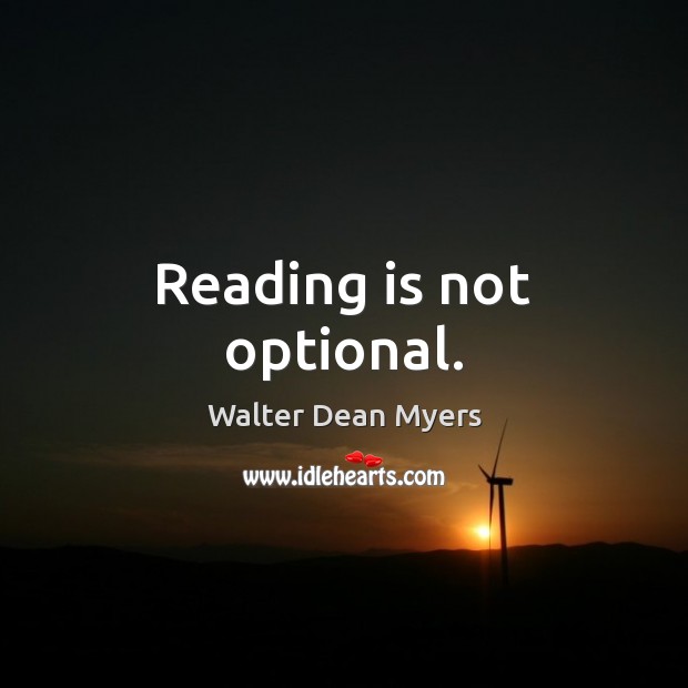 Reading is not optional. Walter Dean Myers Picture Quote