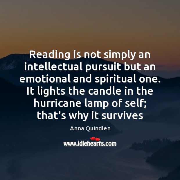 Reading is not simply an intellectual pursuit but an emotional and spiritual Anna Quindlen Picture Quote