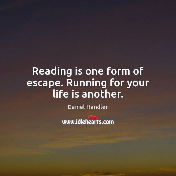 Reading is one form of escape. Running for your life is another. Daniel Handler Picture Quote