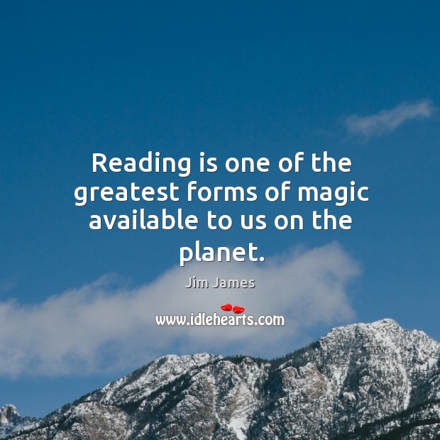 Reading is one of the greatest forms of magic available to us on the planet. Jim James Picture Quote