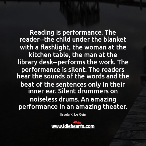 Reading is performance. The reader–the child under the blanket with a flashlight, Performance Quotes Image