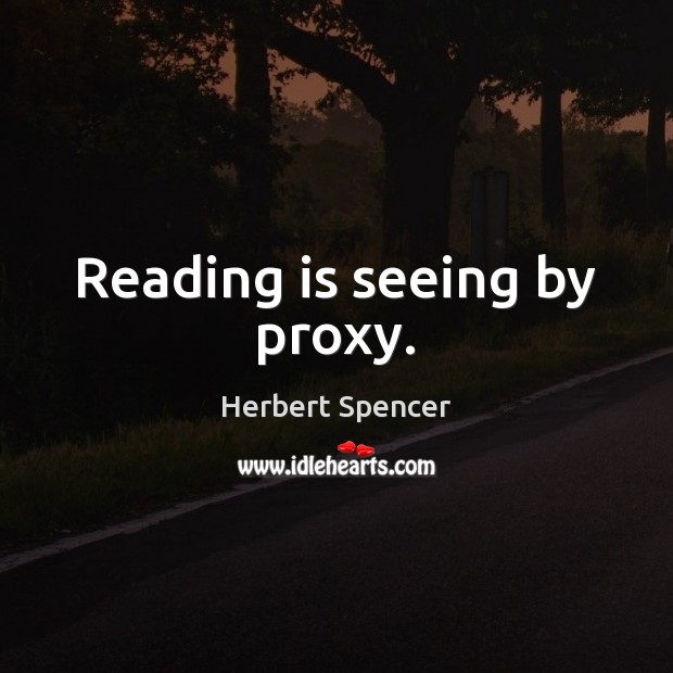 Reading is seeing by proxy. Image