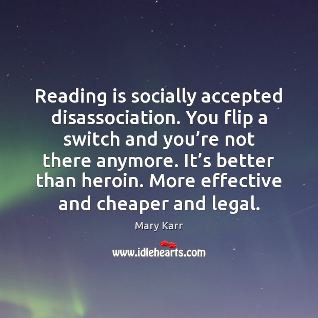 Reading is socially accepted disassociation. You flip a switch and you’re Legal Quotes Image