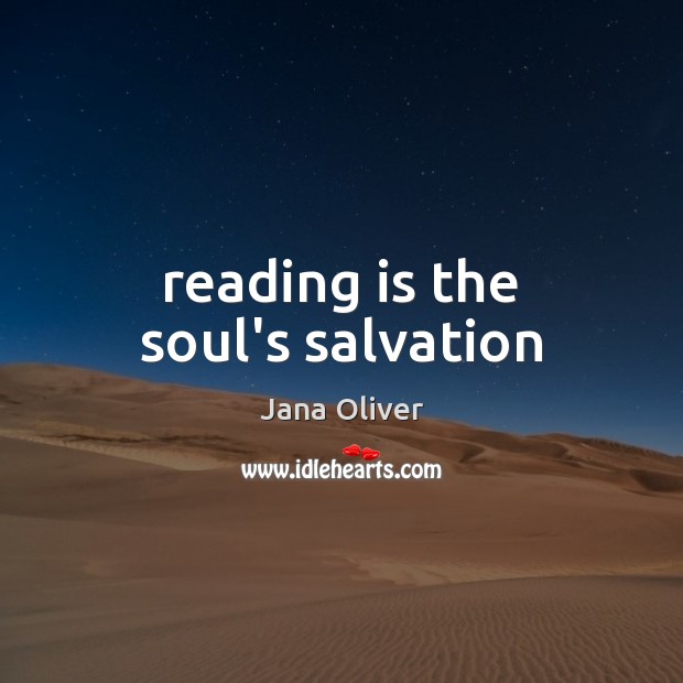 Reading is the soul’s salvation Jana Oliver Picture Quote