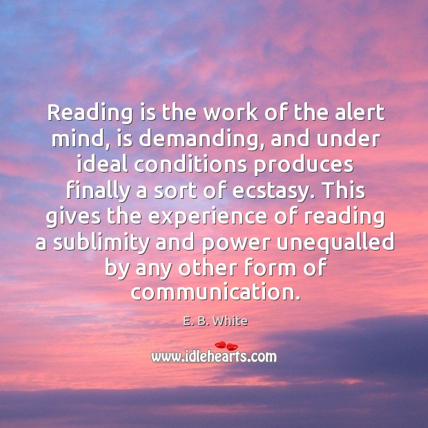 Reading is the work of the alert mind, is demanding E. B. White Picture Quote