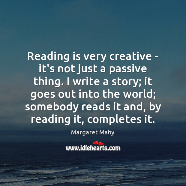 Reading is very creative – it’s not just a passive thing. I Margaret Mahy Picture Quote