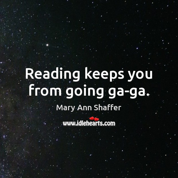 Reading keeps you from going ga-ga. Mary Ann Shaffer Picture Quote