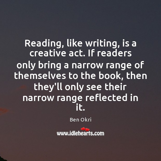 Reading, like writing, is a creative act. If readers only bring a Ben Okri Picture Quote