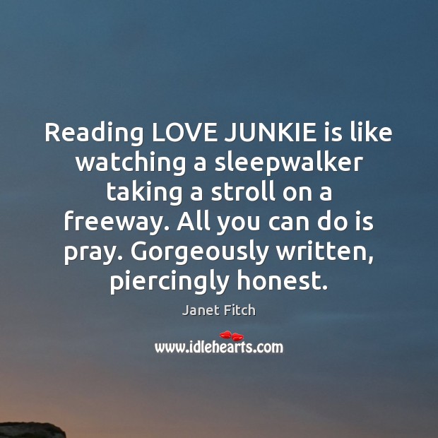 Reading LOVE JUNKIE is like watching a sleepwalker taking a stroll on Janet Fitch Picture Quote
