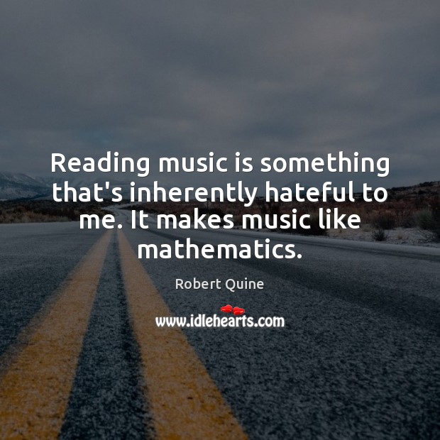 Reading music is something that’s inherently hateful to me. It makes music Image
