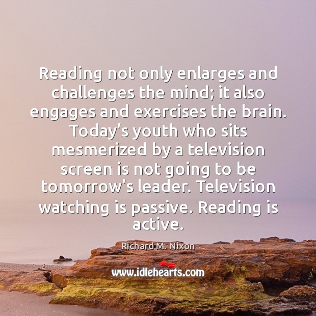 Reading not only enlarges and challenges the mind; it also engages and Richard M. Nixon Picture Quote