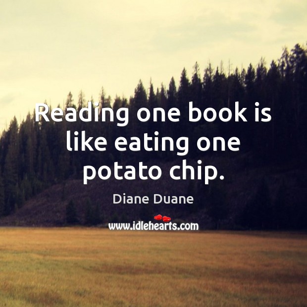 Reading one book is like eating one potato chip. Diane Duane Picture Quote