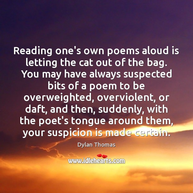 Reading one’s own poems aloud is letting the cat out of the Dylan Thomas Picture Quote