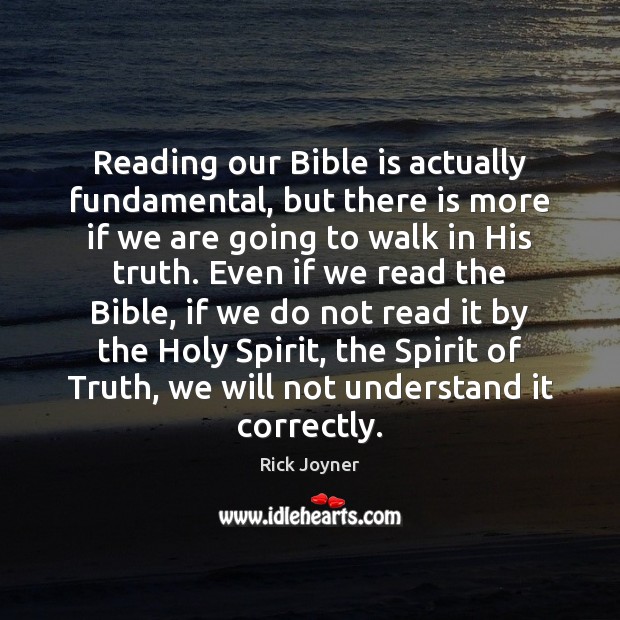 Reading our Bible is actually fundamental, but there is more if we Rick Joyner Picture Quote