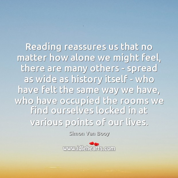 Reading reassures us that no matter how alone we might feel, there Simon Van Booy Picture Quote
