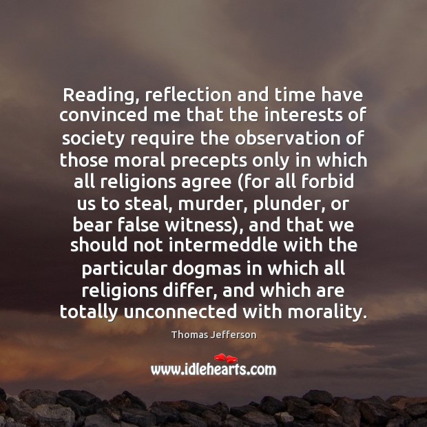 Reading, reflection and time have convinced me that the interests of society Thomas Jefferson Picture Quote