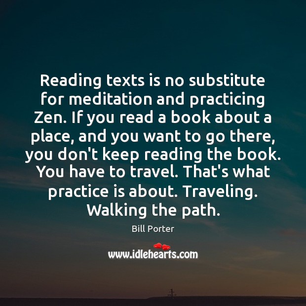 Reading texts is no substitute for meditation and practicing Zen. If you Bill Porter Picture Quote