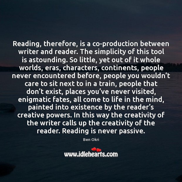 Reading, therefore, is a co-production between writer and reader. The simplicity of Ben Okri Picture Quote