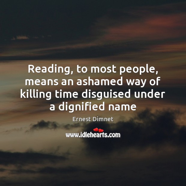 Reading, to most people, means an ashamed way of killing time disguised Image