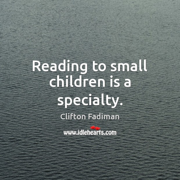 Reading to small children is a specialty. Clifton Fadiman Picture Quote