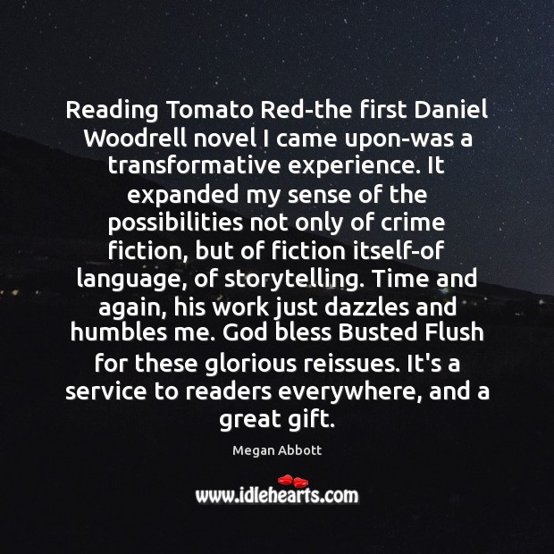 Reading Tomato Red-the first Daniel Woodrell novel I came upon-was a transformative Megan Abbott Picture Quote