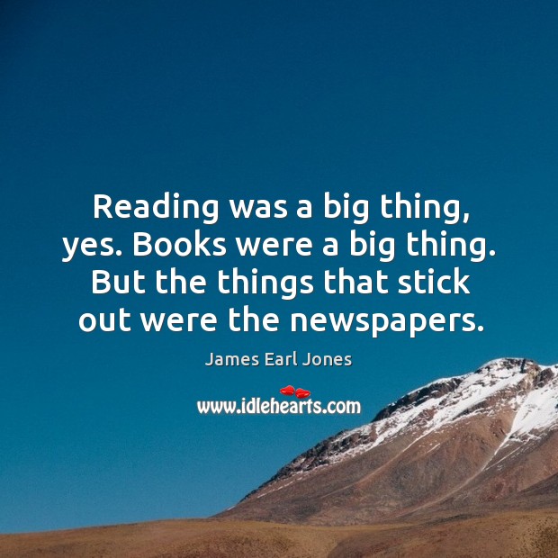 Reading was a big thing, yes. Books were a big thing. But the things that stick out were the newspapers. Image