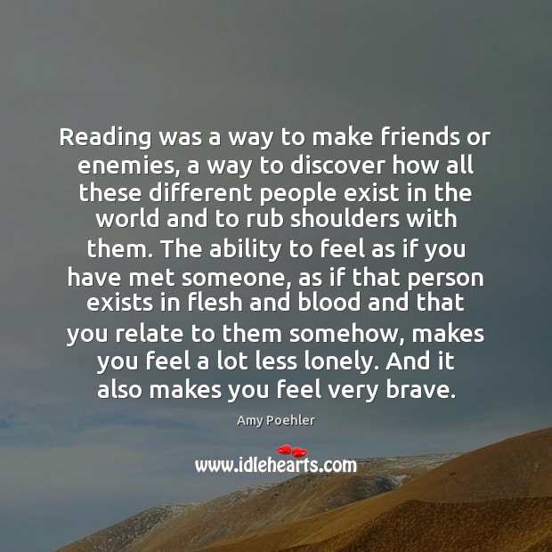 Reading was a way to make friends or enemies, a way to Amy Poehler Picture Quote