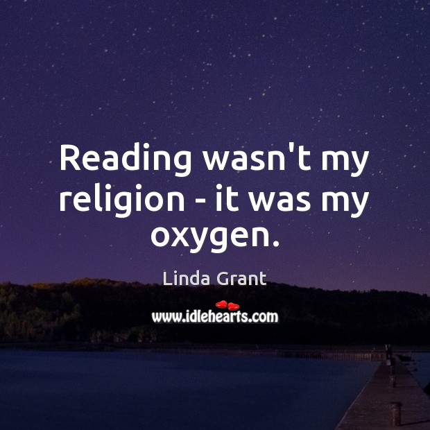 Reading wasn’t my religion – it was my oxygen. Linda Grant Picture Quote