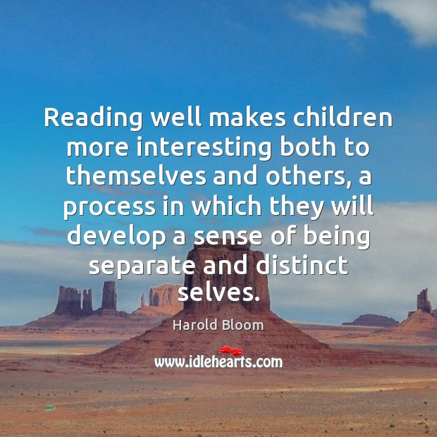 Reading well makes children more interesting both to themselves and others, a Harold Bloom Picture Quote