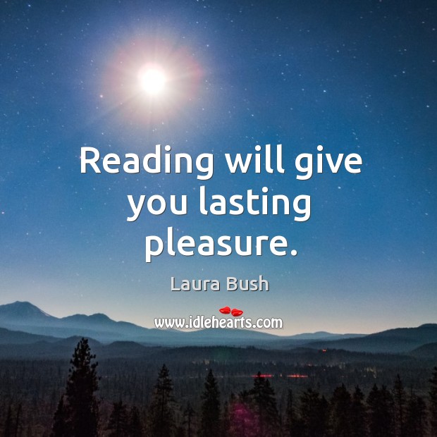 Reading will give you lasting pleasure. Laura Bush Picture Quote