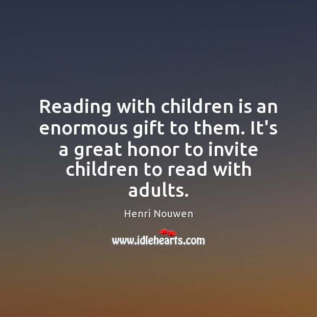 Reading with children is an enormous gift to them. It’s a great Henri Nouwen Picture Quote