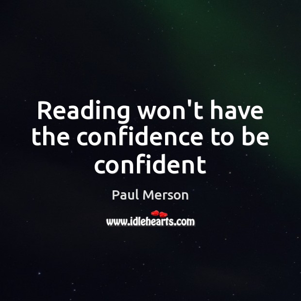 Reading won’t have the confidence to be confident 
