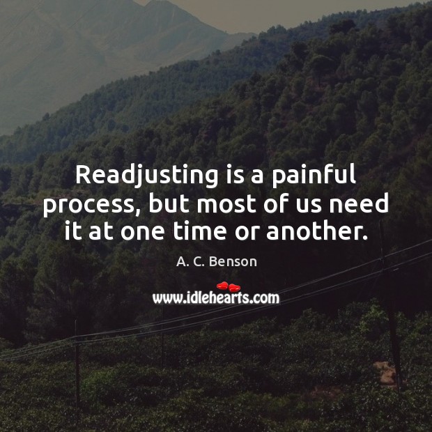 Readjusting is a painful process, but most of us need it at one time or another. 