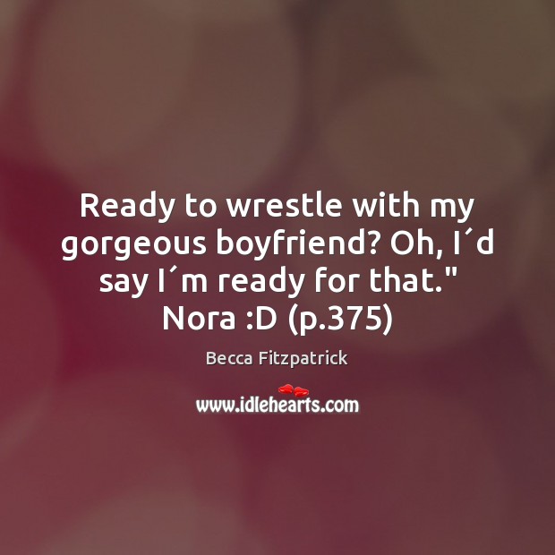Ready to wrestle with my gorgeous boyfriend? Oh, I´d say I´ Becca Fitzpatrick Picture Quote