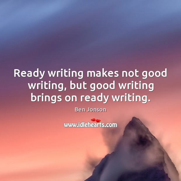 Ready writing makes not good writing, but good writing brings on ready writing. Image