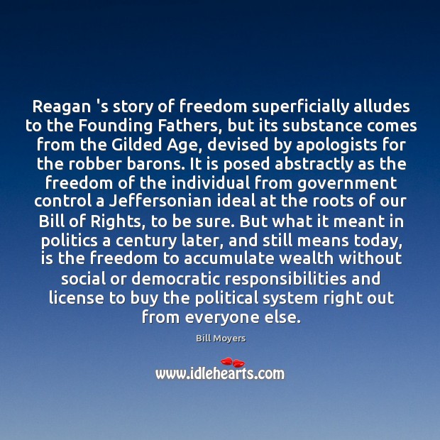 Reagan ‘s story of freedom superficially alludes to the Founding Fathers, but Bill Moyers Picture Quote