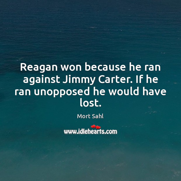 Reagan won because he ran against Jimmy Carter. If he ran unopposed he would have lost. Image