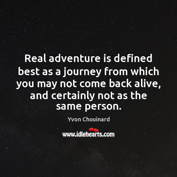 Real adventure is defined best as a journey from which you may Yvon Chouinard Picture Quote