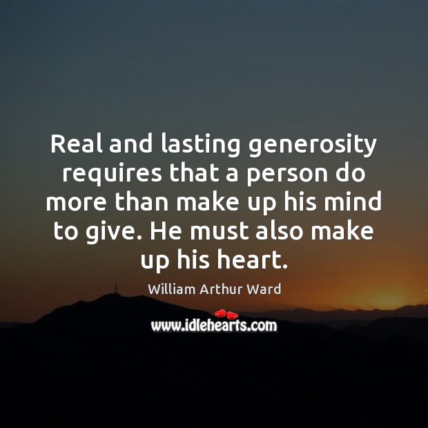 Real and lasting generosity requires that a person do more than make William Arthur Ward Picture Quote