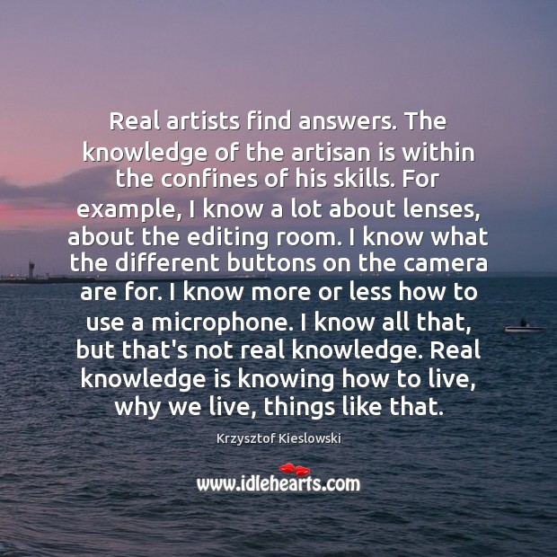 Real artists find answers. The knowledge of the artisan is within the Krzysztof Kieslowski Picture Quote