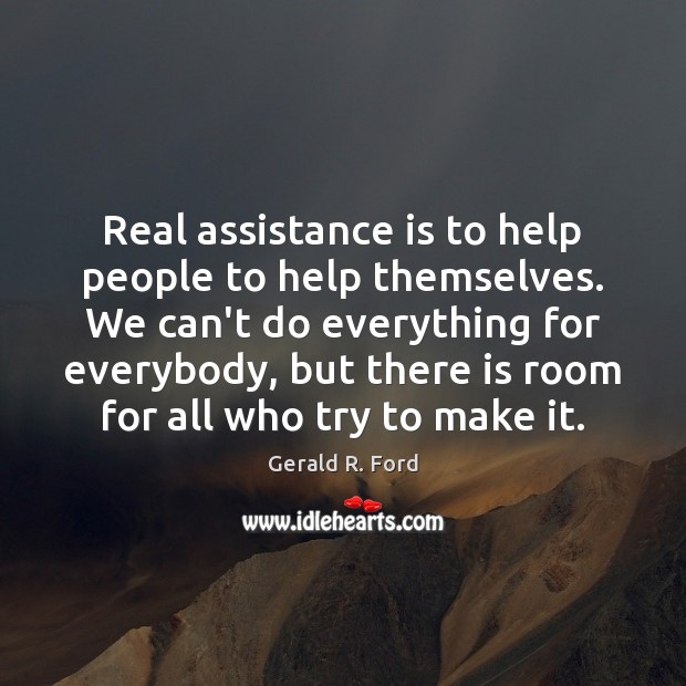 Real assistance is to help people to help themselves. We can’t do Image
