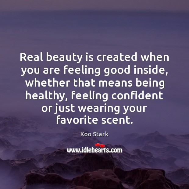 Real beauty is created when you are feeling good inside, whether that Koo Stark Picture Quote