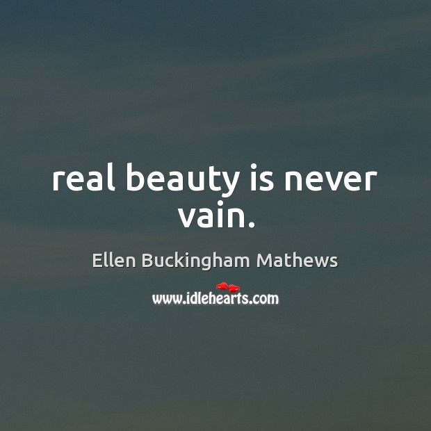 Real beauty is never vain. Ellen Buckingham Mathews Picture Quote