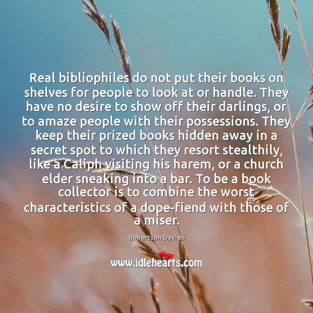 Real bibliophiles do not put their books on shelves for people to Robertson Davies Picture Quote